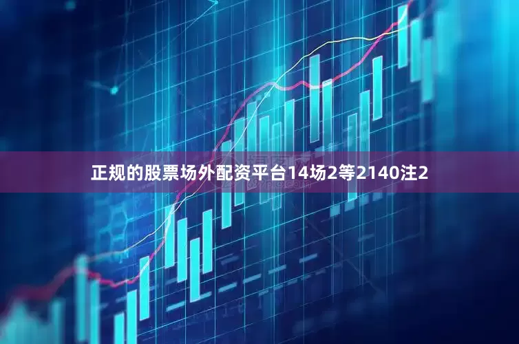 正规的股票场外配资平台14场2等2140注2