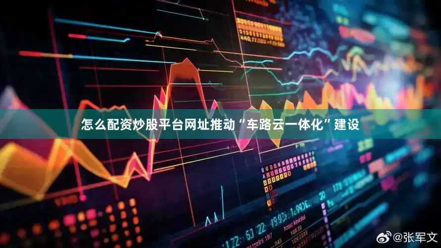 怎么配资炒股平台网址推动“车路云一体化”建设