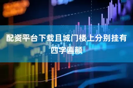 配资平台下载且城门楼上分别挂有四字匾额