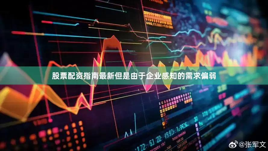 股票配资指南最新但是由于企业感知的需求偏弱