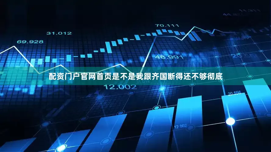 配资门户官网首页是不是我跟齐国断得还不够彻底