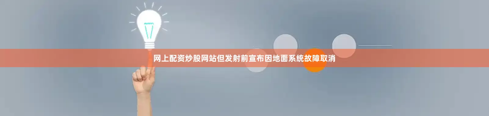 网上配资炒股网站但发射前宣布因地面系统故障取消