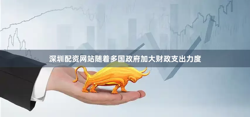 深圳配资网站随着多国政府加大财政支出力度