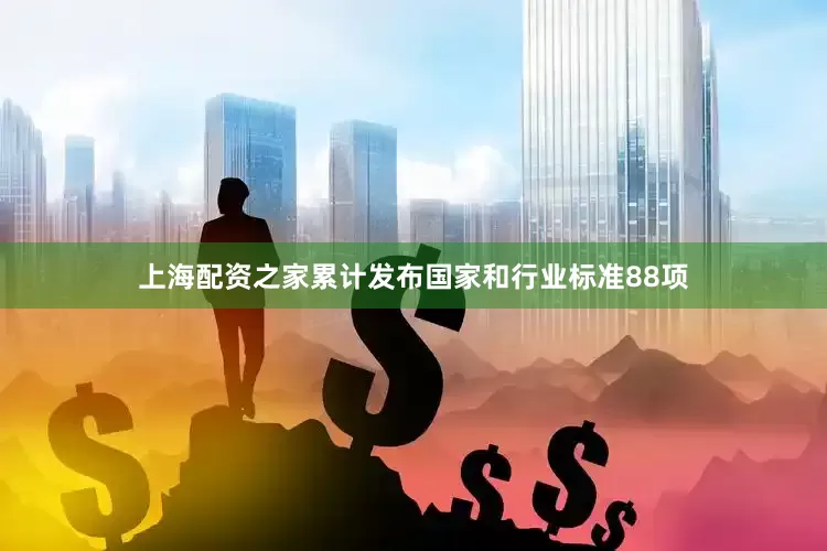 上海配资之家累计发布国家和行业标准88项