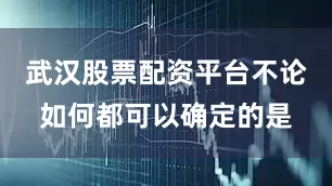 武汉股票配资平台不论如何都可以确定的是